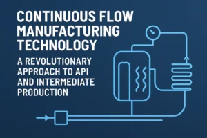 Continuous Flow Manufacturing Technology A Revolutionary Approach to API and Intermediate Production