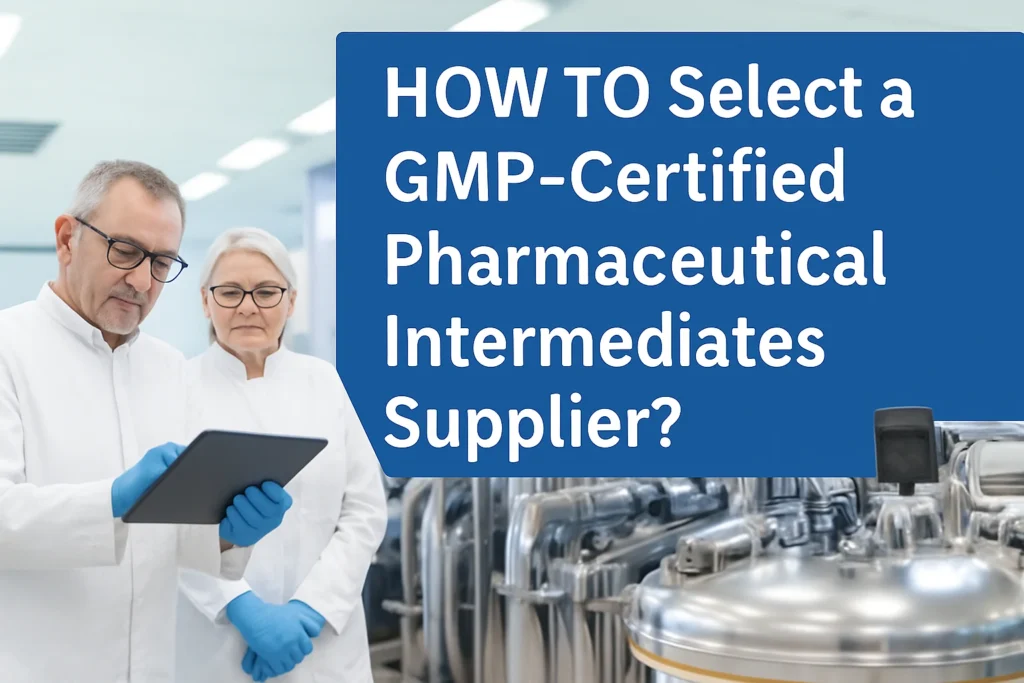 How to Select a GMP-Certified Pharmaceutical Intermediates Supplier