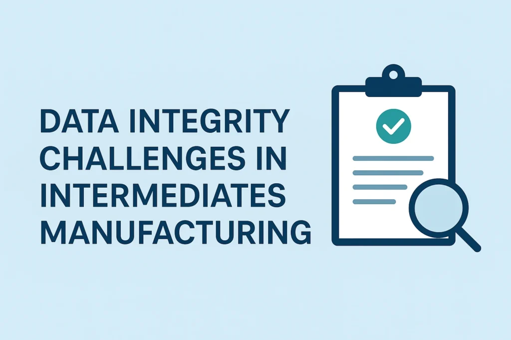 Data Integrity Challenges in Intermediate Manufacturing: Building Trust Through Transparency